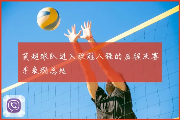 英超球队进入欧冠八强的历程及赛季表现总结
