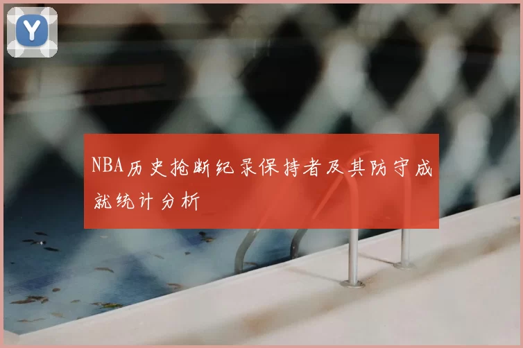NBA历史抢断纪录保持者及其防守成就统计分析