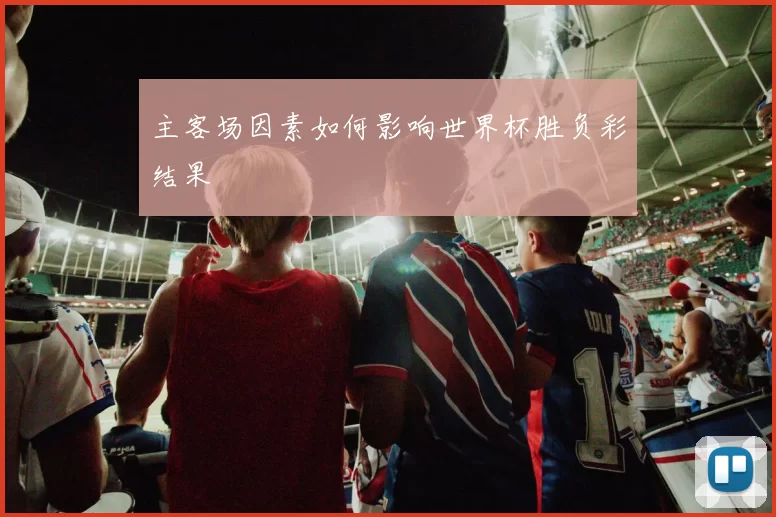 主客场因素如何影响世界杯胜负彩结果