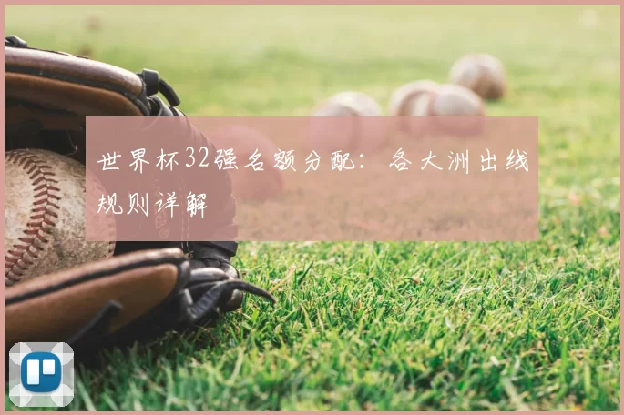世界杯32强名额分配:各大洲出线规则详解