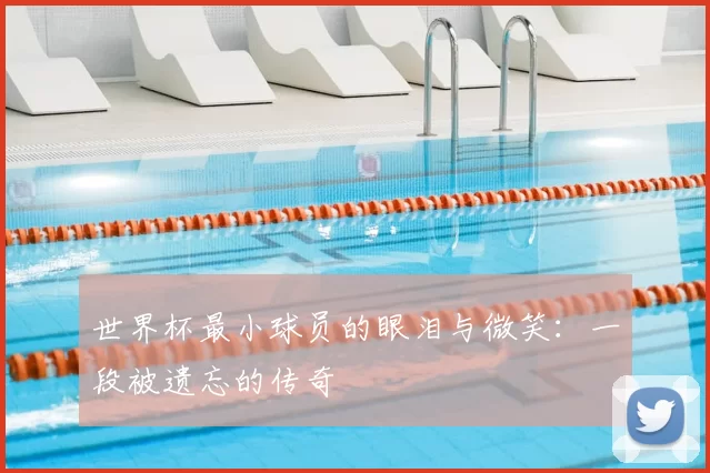 世界杯最小球员的眼泪与微笑：一段被遗忘的传奇