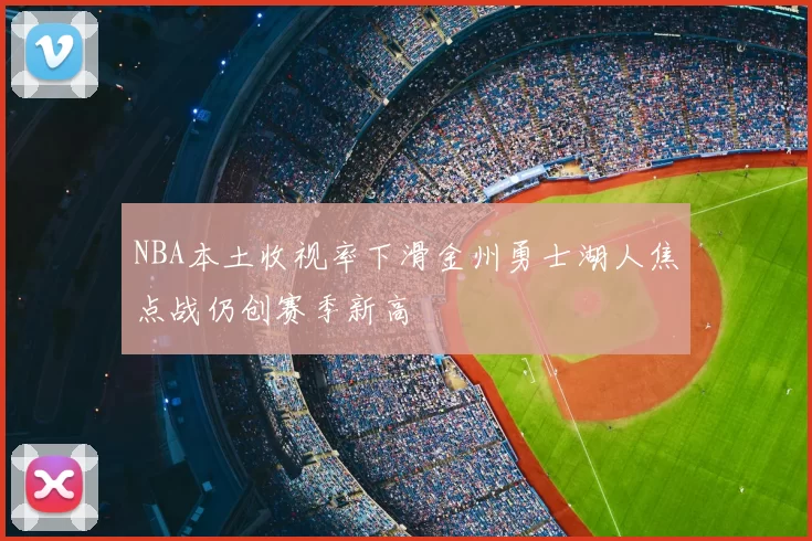 NBA本土收视率下滑金州勇士湖人焦点战仍创赛季新高