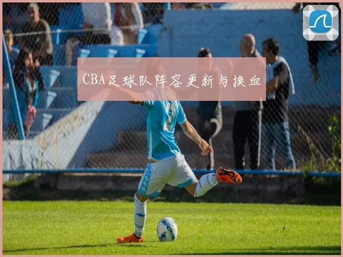 CBA足球队阵容更新与换血
