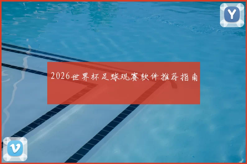 2026世界杯足球观赛软件推荐指南