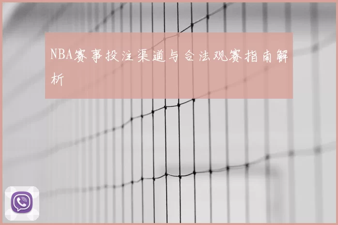 NBA赛事投注渠道与合法观赛指南解析