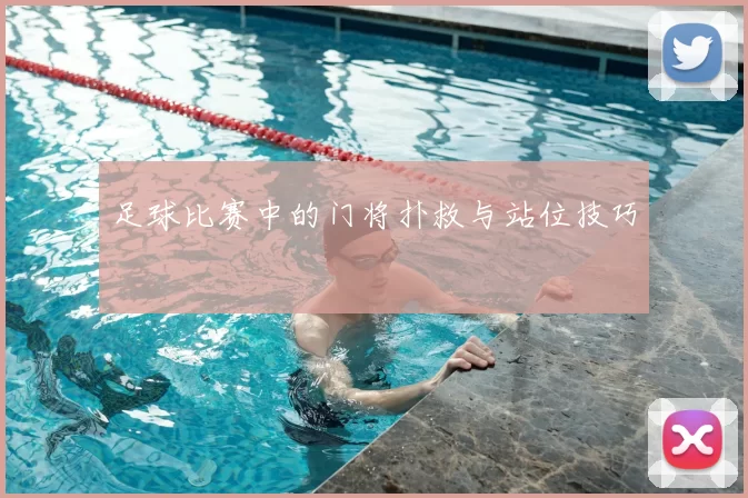 足球比赛中的门将扑救与站位技巧
