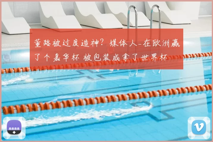 董路被过度造神?媒体人_在欧洲赢了个嘉华杯 被包装成拿了世界杯