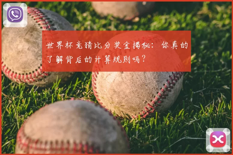 世界杯竞猜比分奖金揭秘:你真的了解背后的计算规则吗?