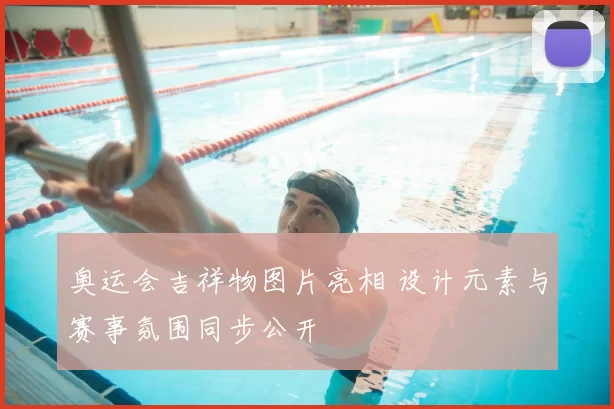 奥运会吉祥物图片亮相 设计元素与赛事氛围同步公开