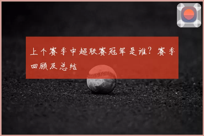 上个赛季中超联赛冠军是谁？赛季回顾及总结