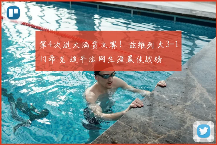 第4次进大满贯决赛!兹维列夫3-1门希克 追平法网生涯最佳战绩