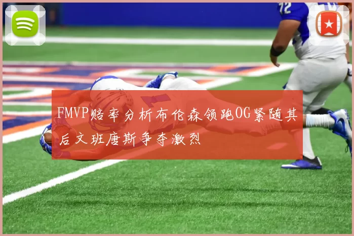 FMVP赔率分析布伦森领跑OG紧随其后文班唐斯争夺激烈