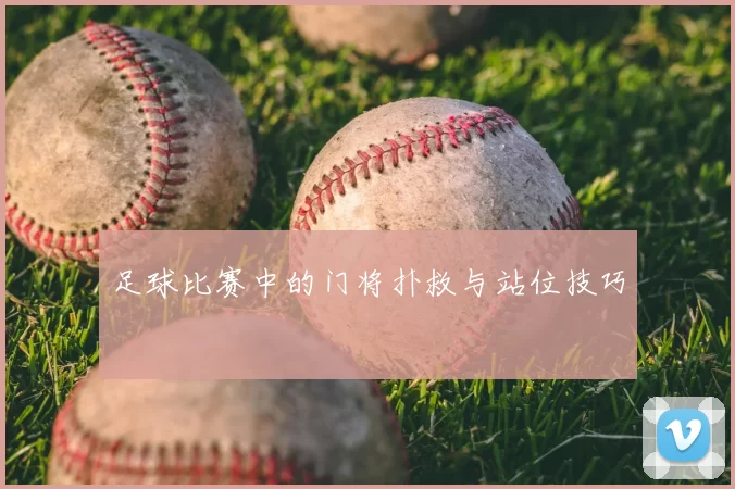 足球比赛中的门将扑救与站位技巧