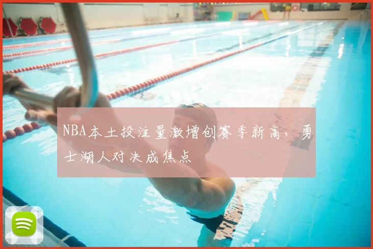 NBA本土投注量激增创赛季新高，勇士湖人对决成焦点