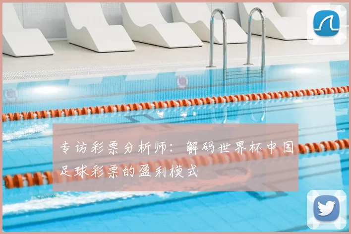 专访彩票分析师：解码世界杯中国足球彩票的盈利模式