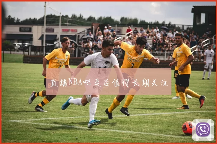 直播NBA吧是否值得长期关注