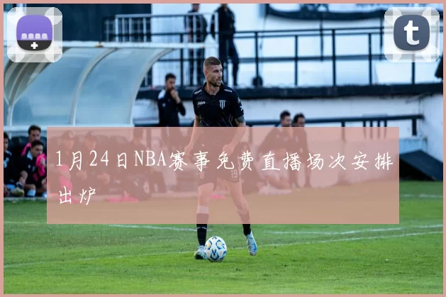 1月24日NBA赛事免费直播场次安排出炉