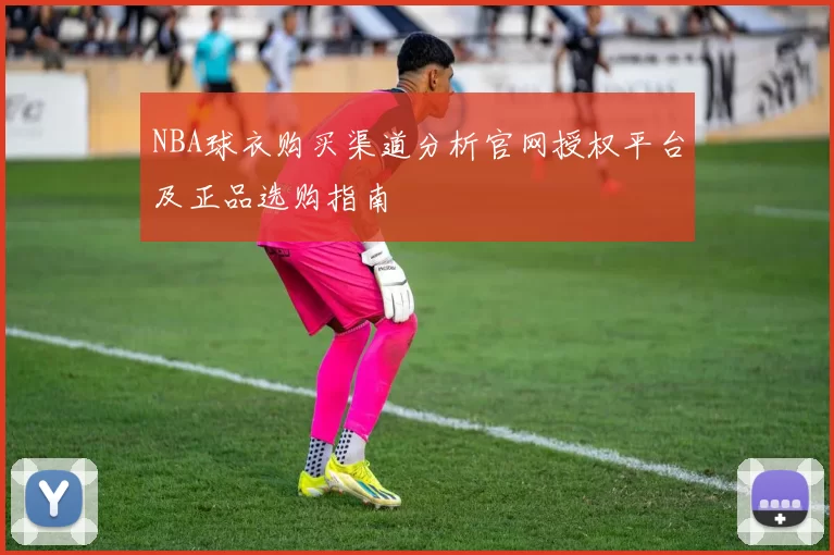 NBA球衣购买渠道分析官网授权平台及正品选购指南