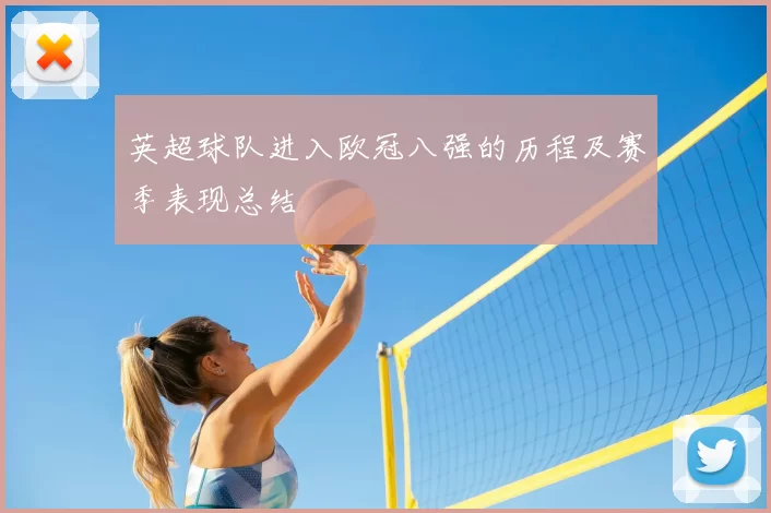 英超球队进入欧冠八强的历程及赛季表现总结