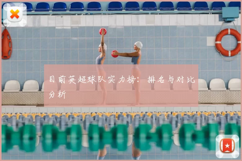 目前英超球队实力榜：排名与对比分析